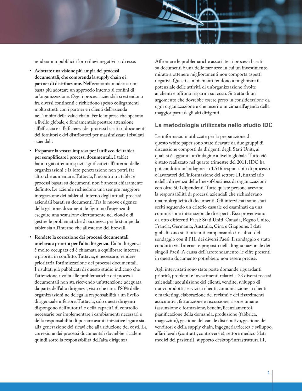 Oggi i processi aziendali si estendono fra diversi continenti e richiedono spesso collegamenti molto stretti con i partner e i clienti dell azienda nell ambito della value chain.