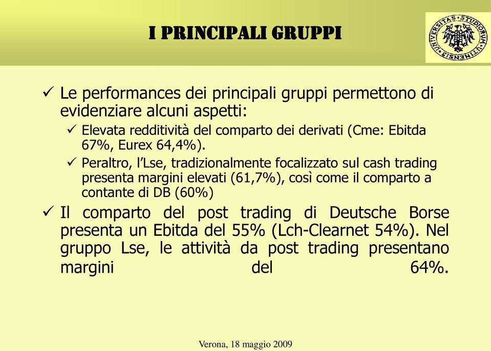 Peraltro, l Lse, tradizionalmente focalizzato sul cash trading presenta margini elevati (61,7%), così come il comparto a