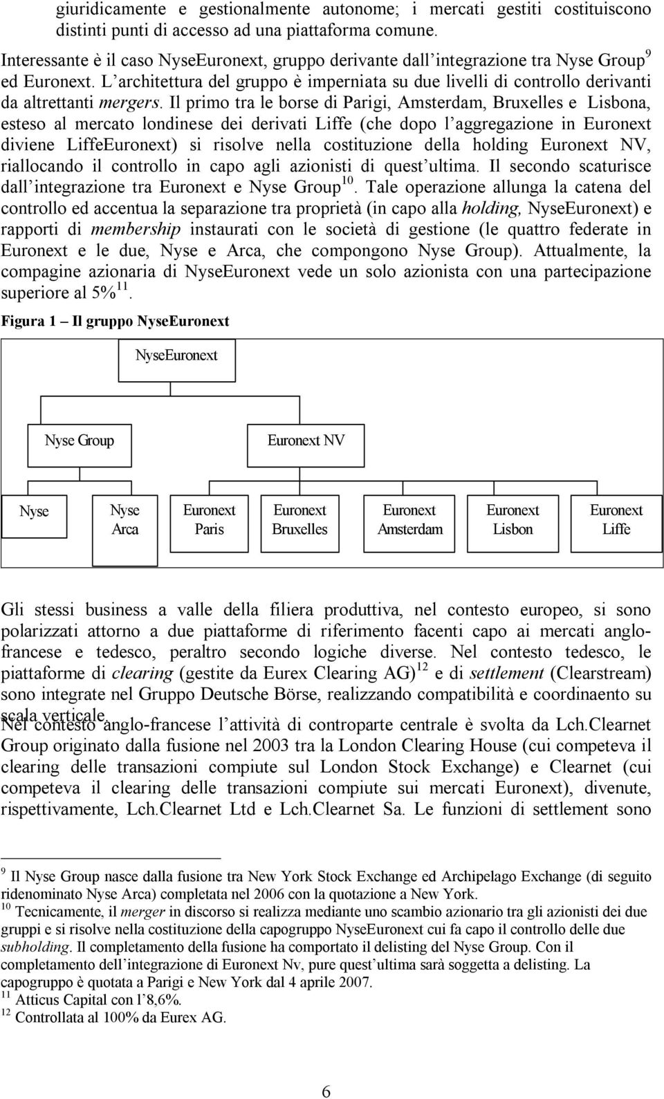 L architettura del gruppo è imperniata su due livelli di controllo derivanti da altrettanti mergers.