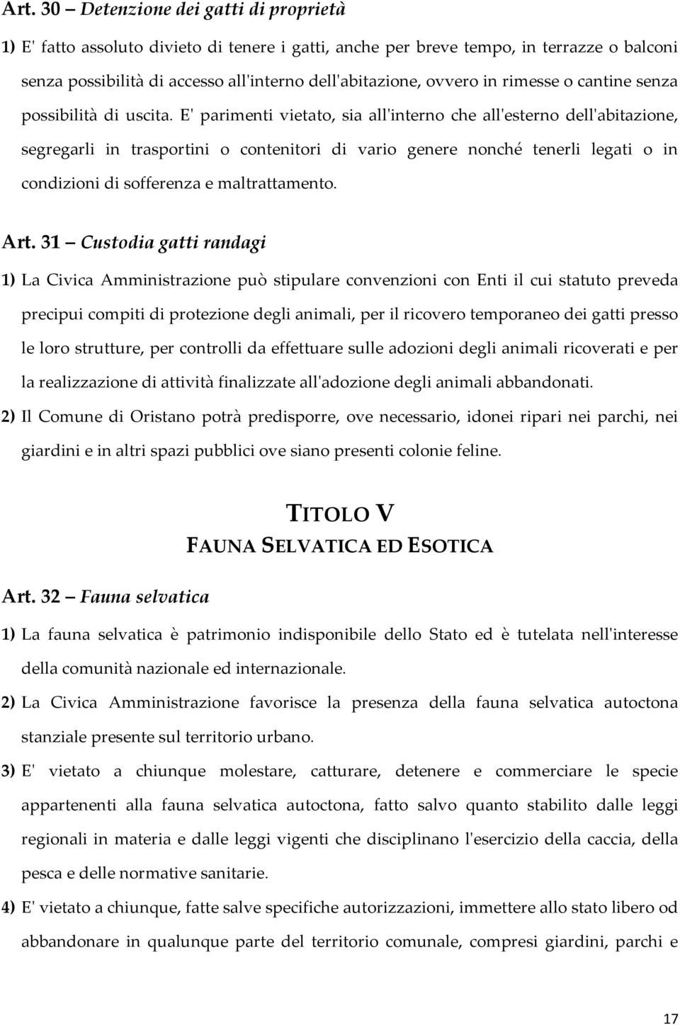 E' parimenti vietato, sia all'interno che all'esterno dell'abitazione, segregarli in trasportini o contenitori di vario genere nonché tenerli legati o in condizioni di sofferenza e maltrattamento.