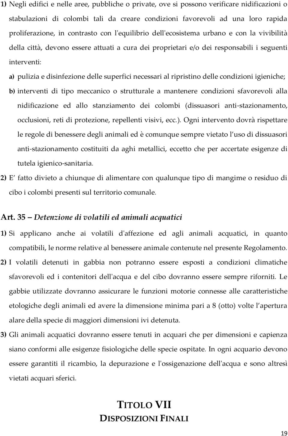 delle superfici necessari al ripristino delle condizioni igieniche; b) interventi di tipo meccanico o strutturale a mantenere condizioni sfavorevoli alla nidificazione ed allo stanziamento dei