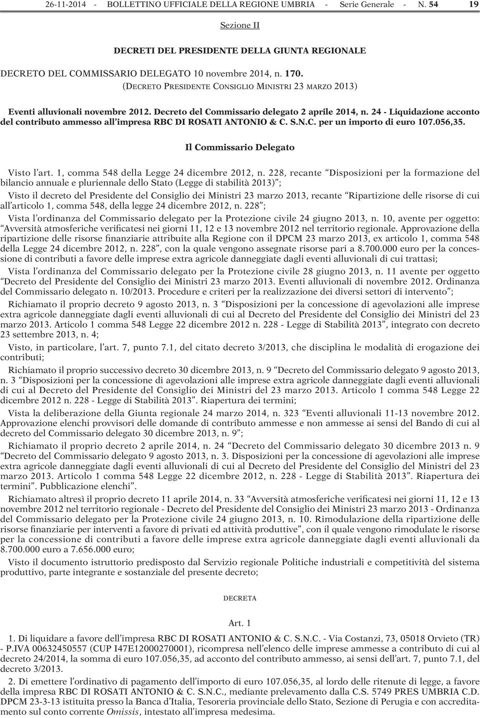 24 - Liquidazione acconto del contributo ammesso all impresa RBC DI ROSATI ANTONIO & C. S.N.C. per un importo di euro 107.056,35. Il Commissario Delegato Visto l art.