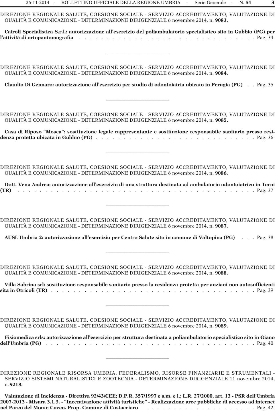 Specialistica S.r.l.: autorizzazione all esercizio del poliambulatorio specialistico sito in Gubbio (PG) per l attività di ortopantomografia................................ Pag.