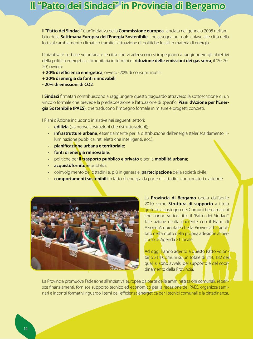 L iniziativa è su base volontaria e le città che vi aderiscono si impegnano a raggiungere gli obiettivi della politica energetica comunitaria in termini di riduzione delle emissioni dei gas serra, il