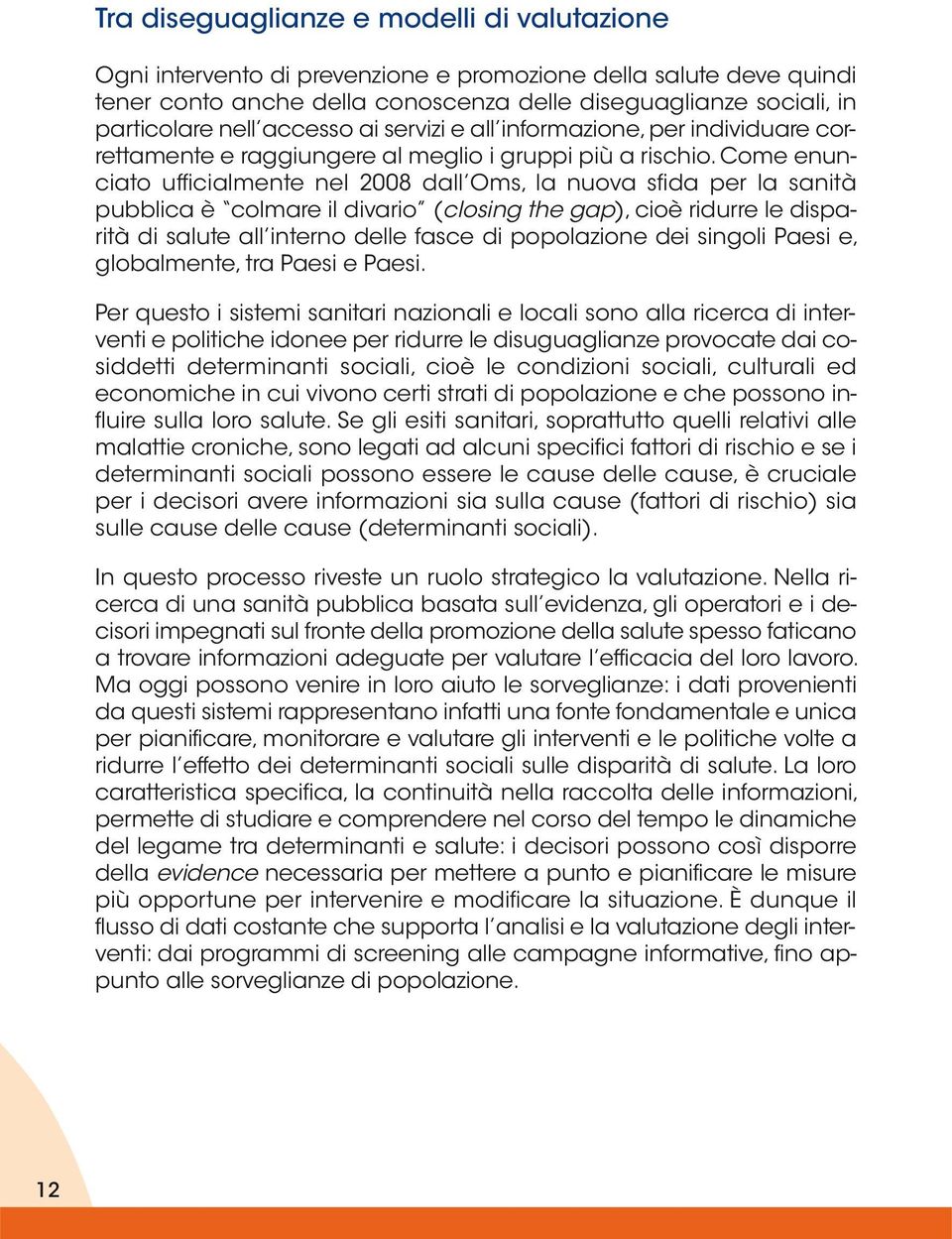 Come enunciato ufficialmente nel 2008 dall Oms, la nuova sfida per la sanità pubblica è colmare il divario (closing the gap), cioè ridurre le disparità di salute all interno delle fasce di