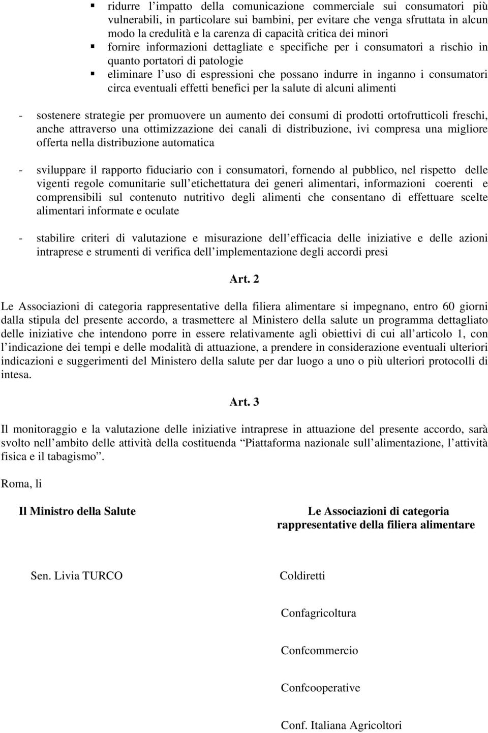 consumatori circa eventuali effetti benefici per la salute di alcuni alimenti - sostenere strategie per promuovere un aumento dei consumi di prodotti ortofrutticoli freschi, anche attraverso una