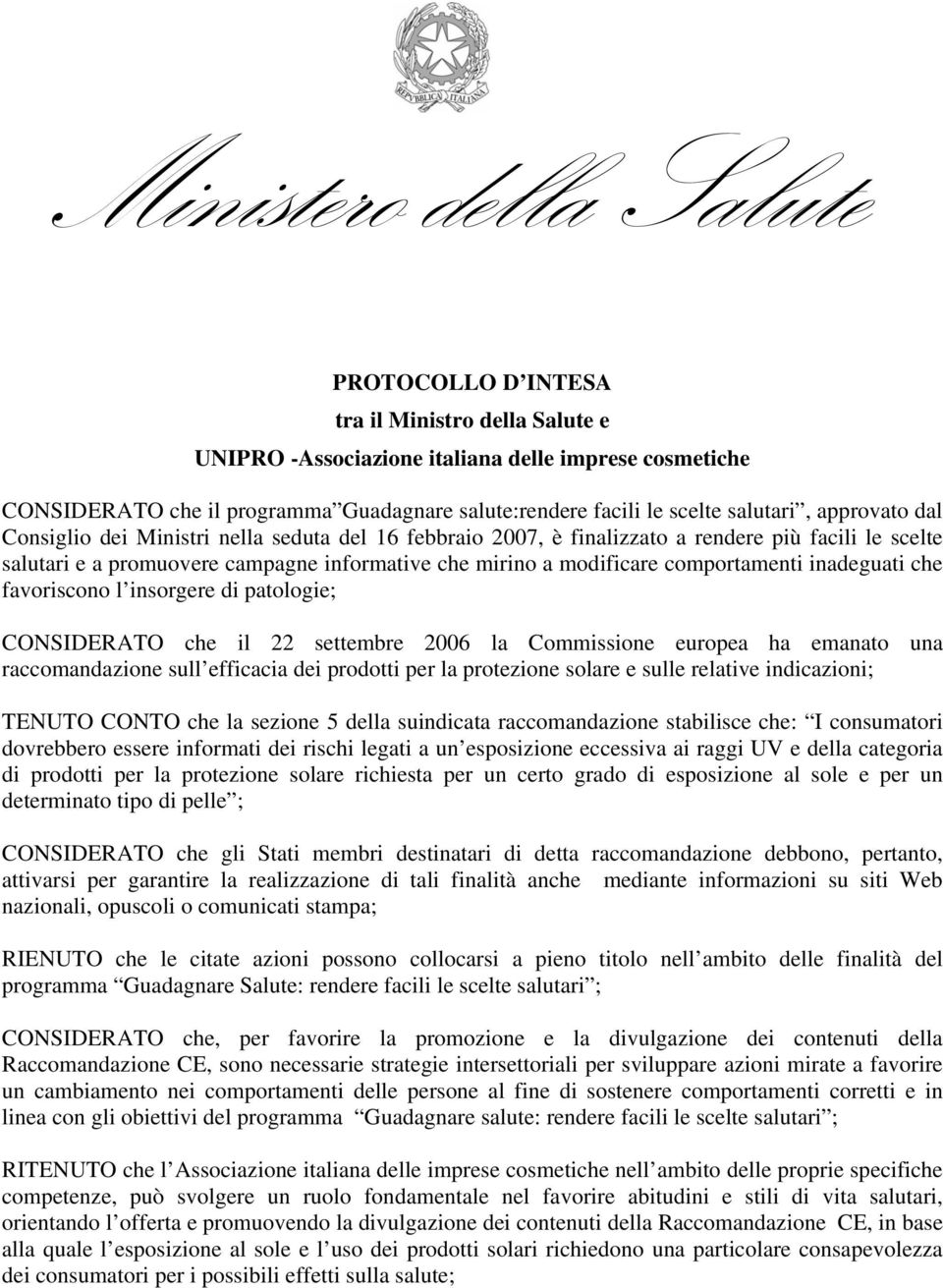 modificare comportamenti inadeguati che favoriscono l insorgere di patologie; CONSIDERATO che il 22 settembre 2006 la Commissione europea ha emanato una raccomandazione sull efficacia dei prodotti