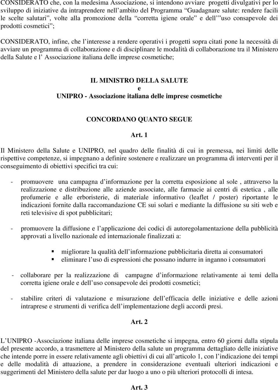 pone la necessità di avviare un programma di collaborazione e di disciplinare le modalità di collaborazione tra il Ministero della Salute e l Associazione italiana delle imprese cosmetiche; IL