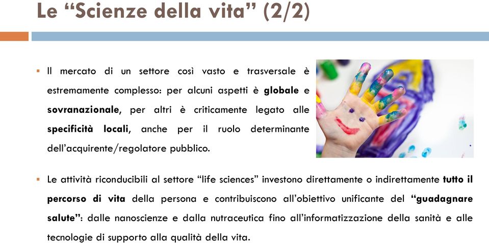 Le attività riconducibili al settore life sciences investono direttamente o indirettamente tutto il percorso di vita della persona e contribuiscono all