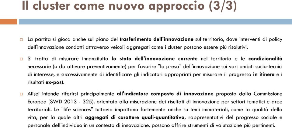 Si tratta di misurare innanzitutto lo stato dell'innovazione corrente nel territorio e le condizionalità necessarie (o da attivare preventivamente) per favorire "la presa" dell'innovazione sui vari