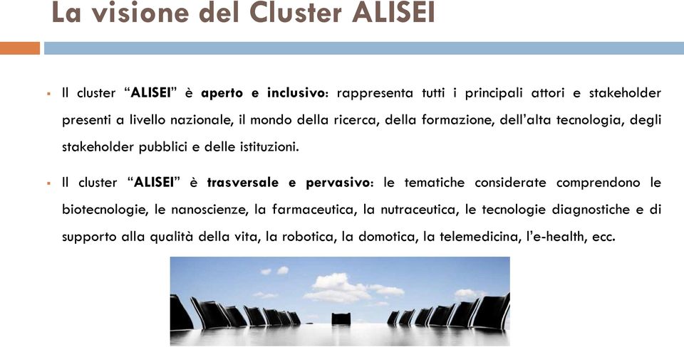 Il cluster ALISEI è trasversale e pervasivo: le tematiche considerate comprendono le biotecnologie, le nanoscienze, la farmaceutica,