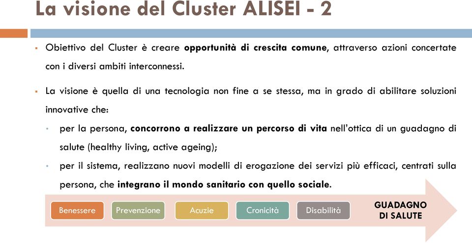 La visione è quella di una tecnologia non fine a se stessa, ma in grado di abilitare soluzioni innovative che: per la persona, concorrono a realizzare un