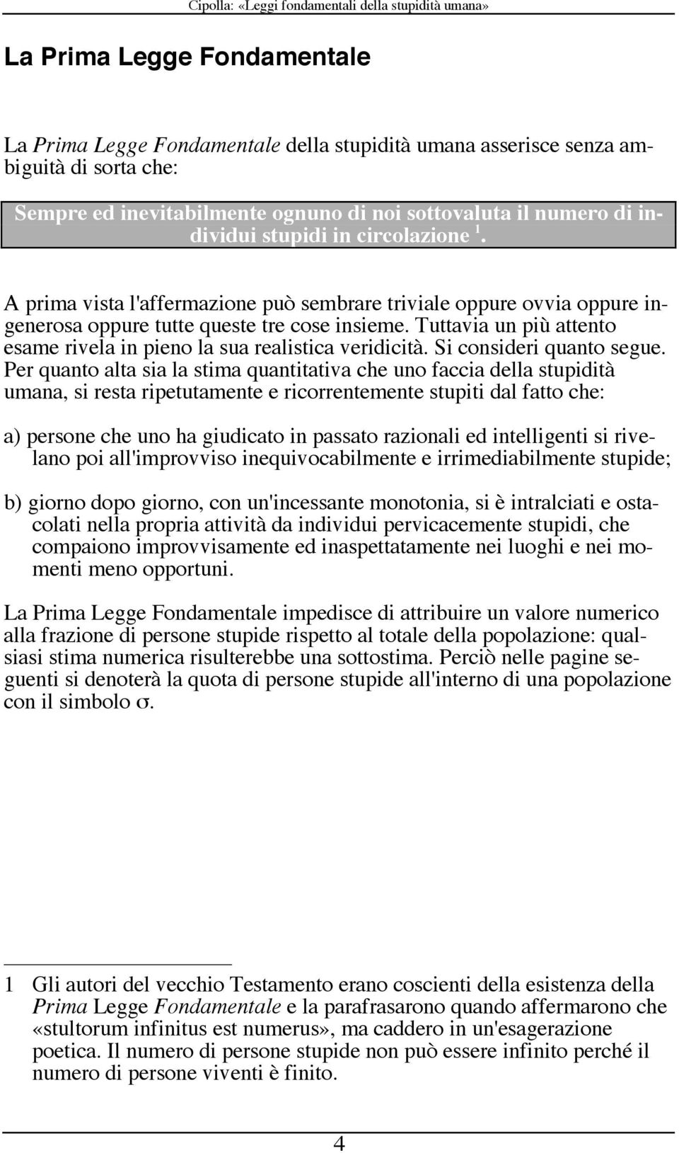 Tuttavia un più attento esame rivela in pieno la sua realistica veridicità. Si consideri quanto segue.