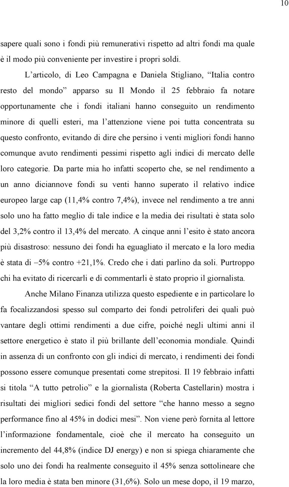 di quelli esteri, ma l attenzione viene poi tutta concentrata su questo confronto, evitando di dire che persino i venti migliori fondi hanno comunque avuto rendimenti pessimi rispetto agli indici di