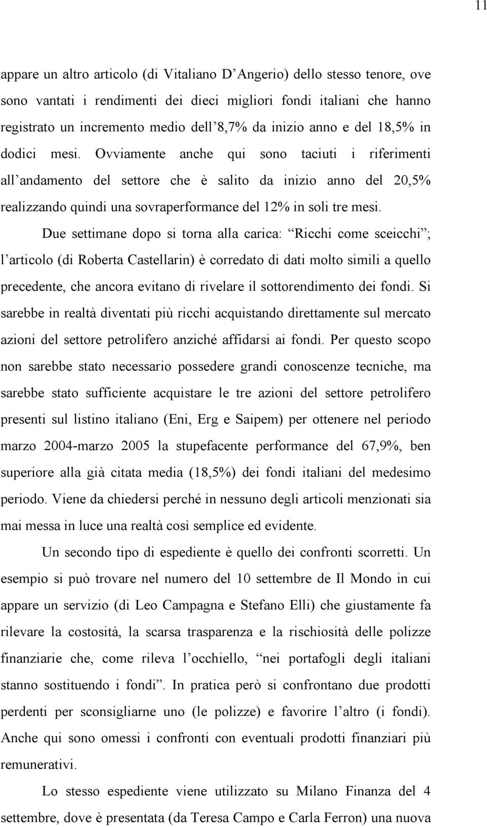 Ovviamente anche qui sono taciuti i riferimenti all andamento del settore che è salito da inizio anno del 20,5% realizzando quindi una sovraperformance del 12% in soli tre mesi.