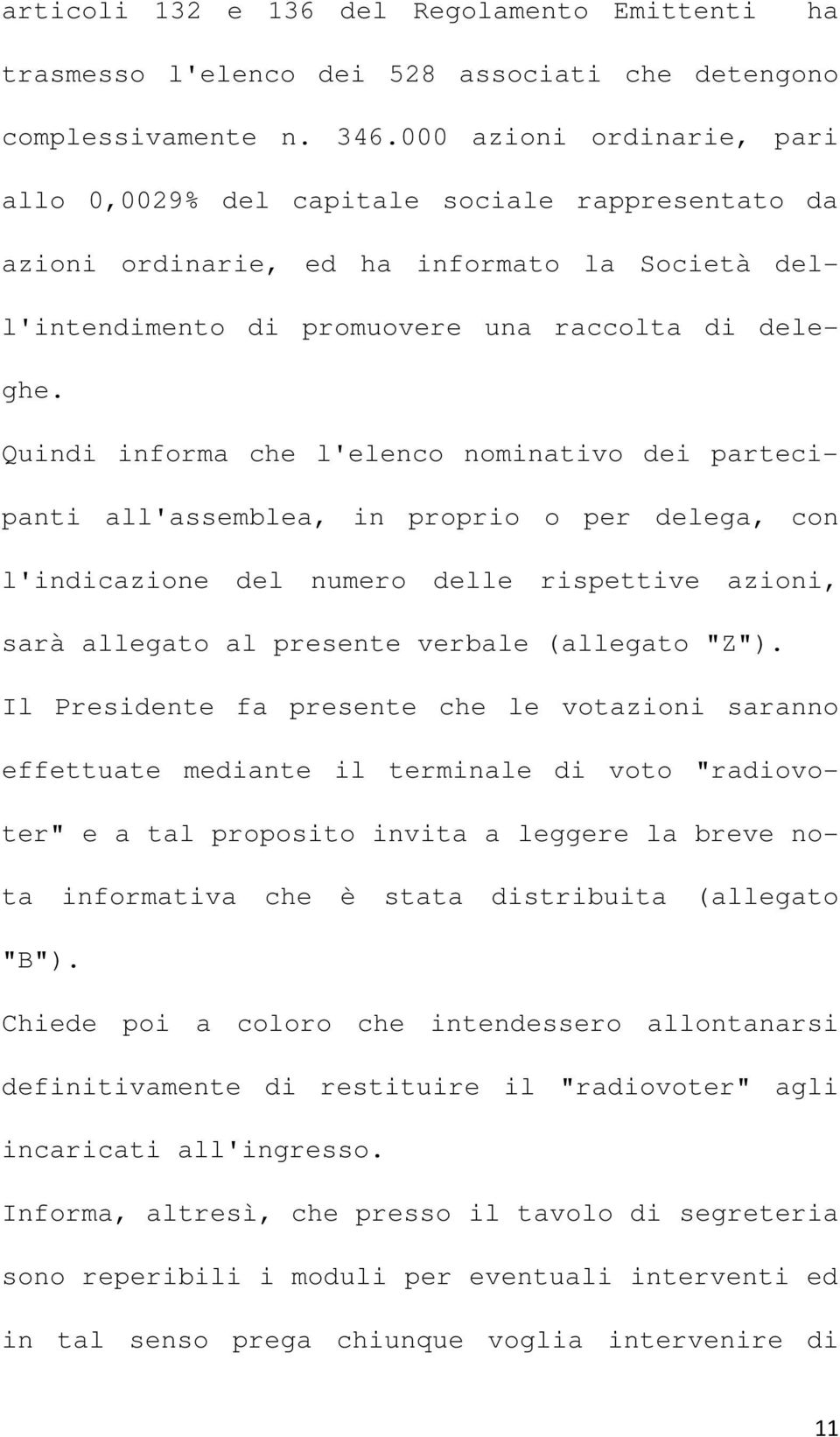 Quindi informa che l'elenco nominativo dei partecipanti all'assemblea, in proprio o per delega, con l'indicazione del numero delle rispettive azioni, sarà allegato al presente verbale (allegato "Z").