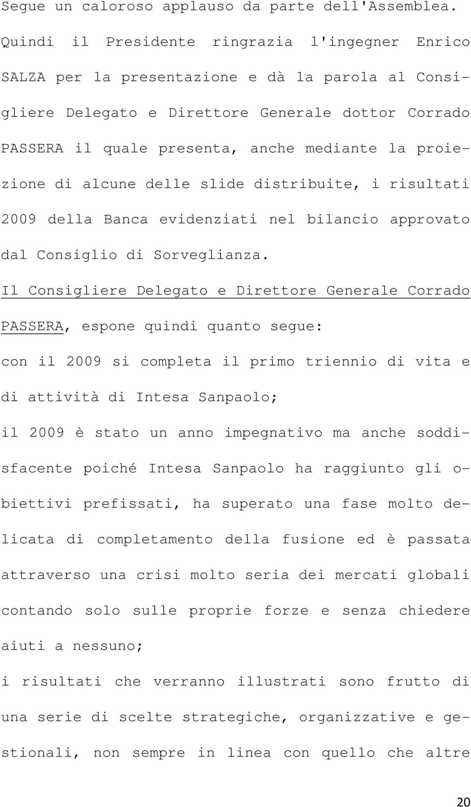 proiezione di alcune delle slide distribuite, i risultati 2009 della Banca evidenziati nel bilancio approvato dal Consiglio di Sorveglianza.