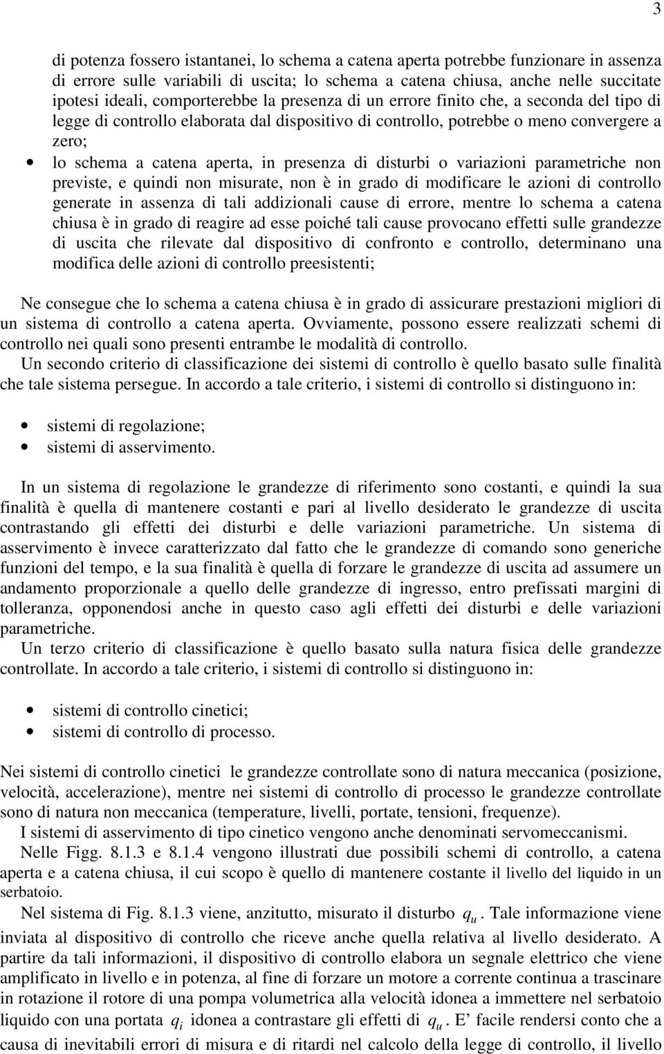 isturbi o variazioni parametriche non previste, e quini non misurate, non è in grao i moificare le azioni i controllo generate in assenza i tali aizionali cause i errore, mentre lo schema a catena