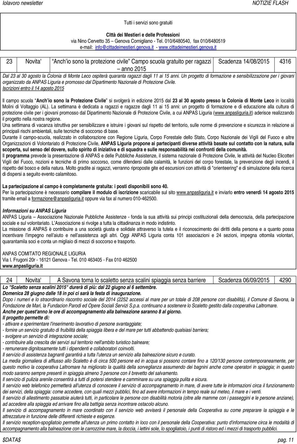 it 23 Novita' Anch io sono la protezione civile Campo scuola gratuito per ragazzi Scadenza 14/08/2015 4316 anno 2015 Dal 23 al 30 agosto la Colonia di Monte Leco ospiterà quaranta ragazzi dagli 11 ai