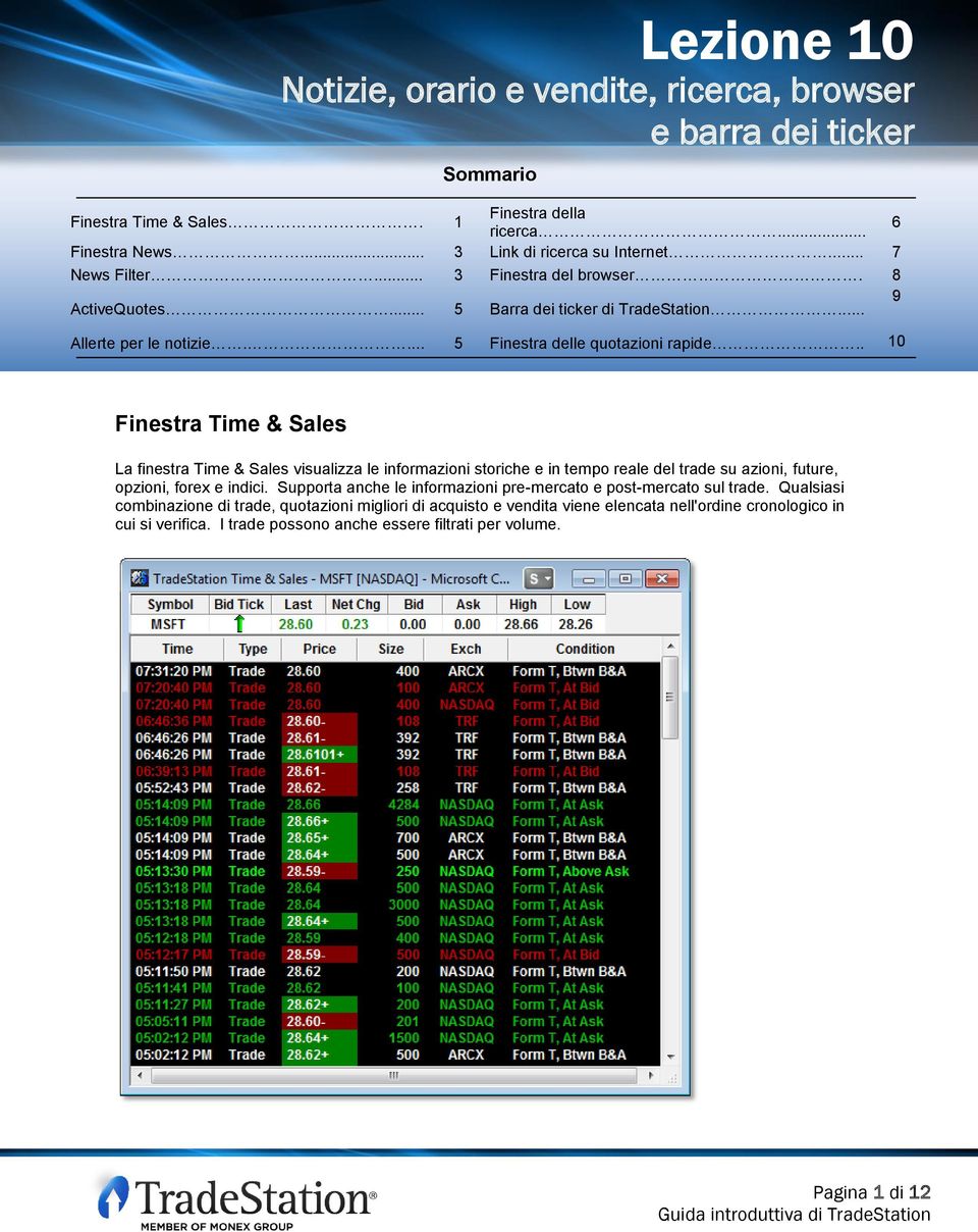 . 10 Finestra Time & Sales La finestra Time & Sales visualizza le informazioni storiche e in tempo reale del trade su azioni, future, opzioni, forex e indici.