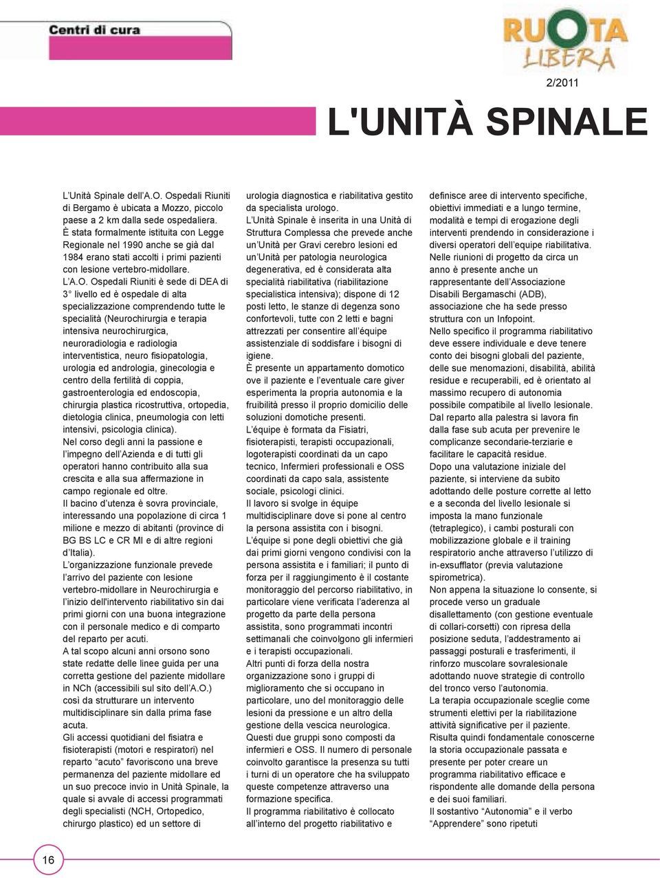 Ospedali Riuniti è sede di DEA di 3 livello ed è ospedale di alta specializzazione comprendendo tutte le specialità (Neurochirurgia e terapia intensiva neurochirurgica, neuroradiologia e radiologia