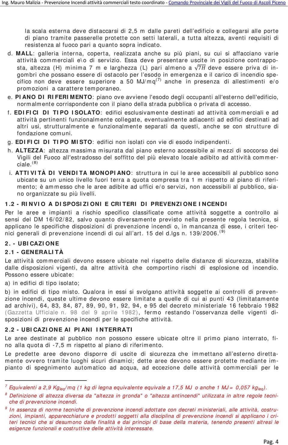 Essa deve presentare uscite in posizione contrapposta, altezza (H) minima 7 m e larghezza (L) pari almeno a 7H deve essere priva di ingombri che possano essere di ostacolo per l esodo in emergenza e