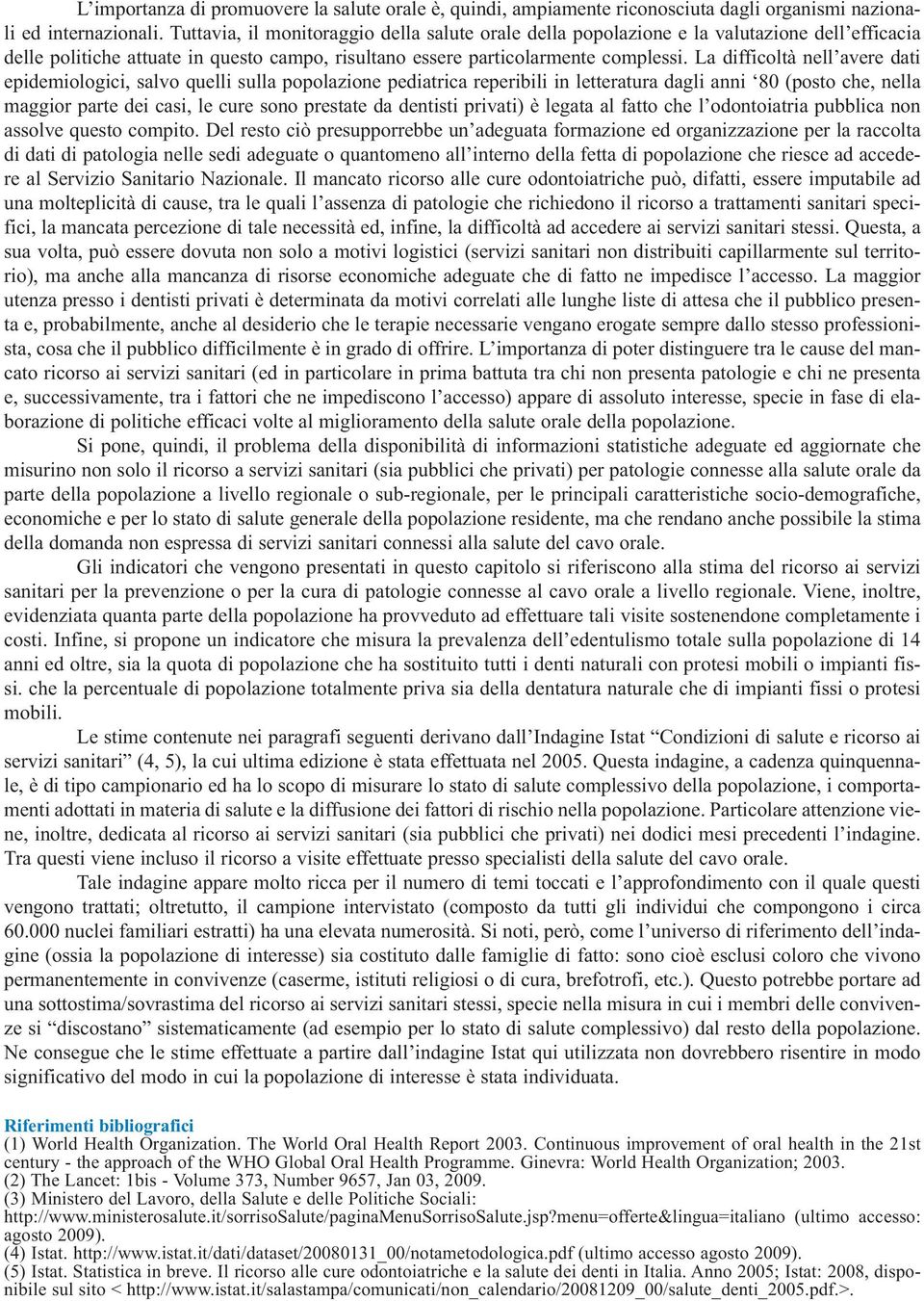 La difficoltà nell avere dati epidemiologici, salvo quelli sulla popolazione pediatrica reperibili in letteratura dagli anni 80 (posto che, nella maggior parte dei casi, le cure sono prestate da