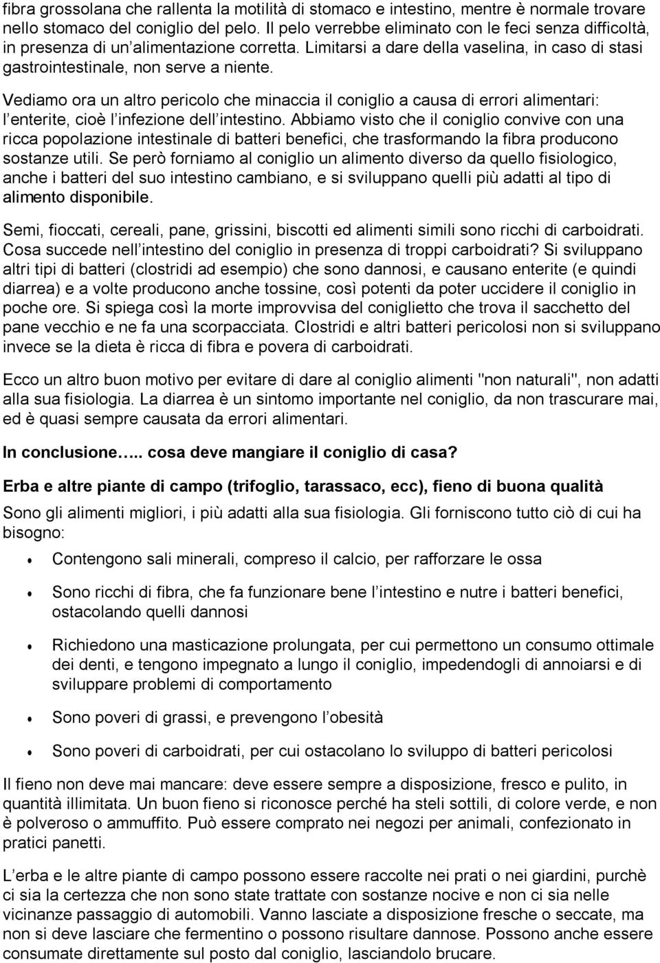 Vediamo ora un altro pericolo che minaccia il coniglio a causa di errori alimentari: l enterite, cioè l infezione dell intestino.