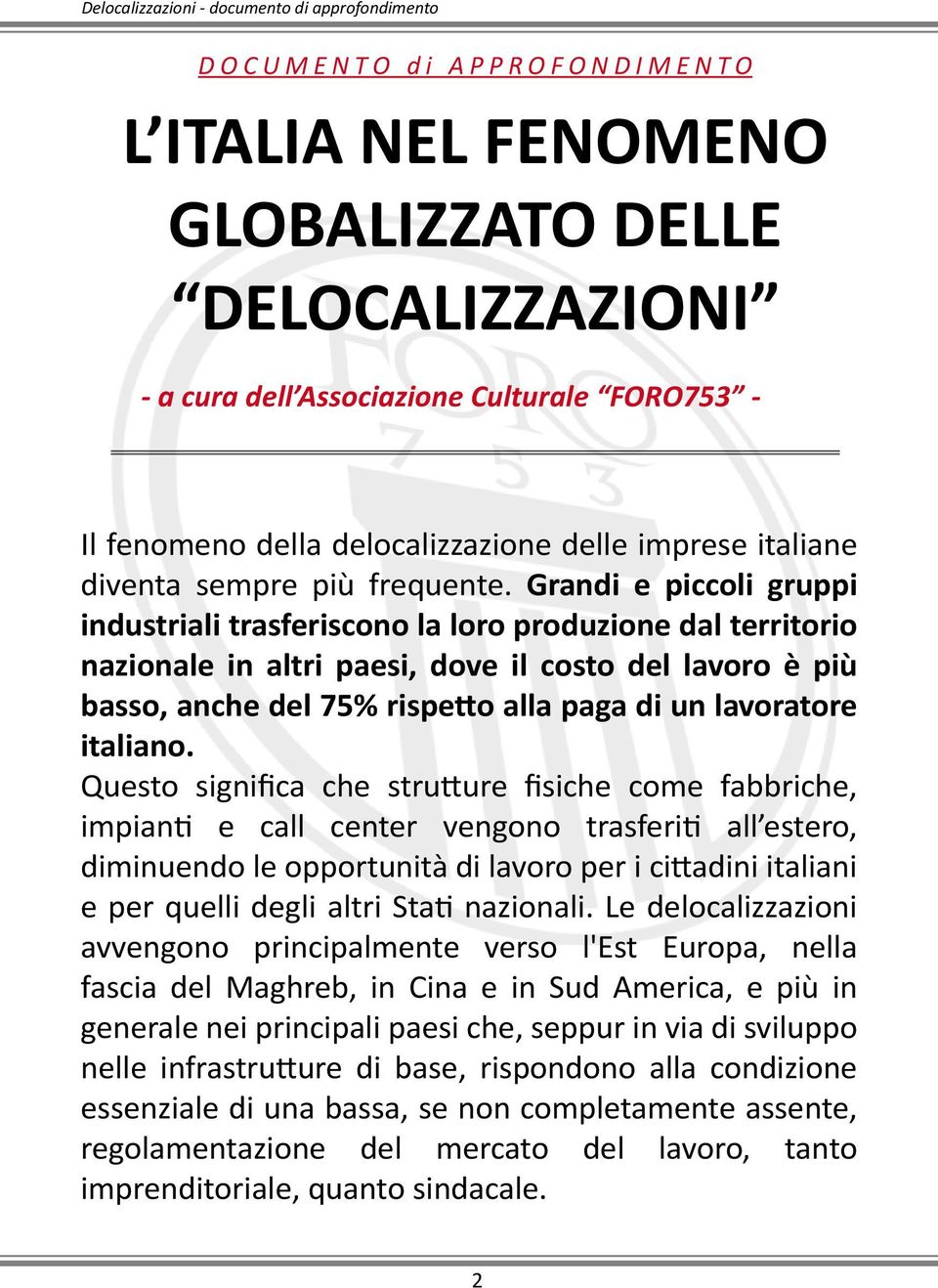 Grandi e piccoli gruppi industriali trasferiscono la loro produzione dal territorio nazionale in altri paesi, dove il costo del lavoro è più basso, anche del 75% rispetto alla paga di un lavoratore