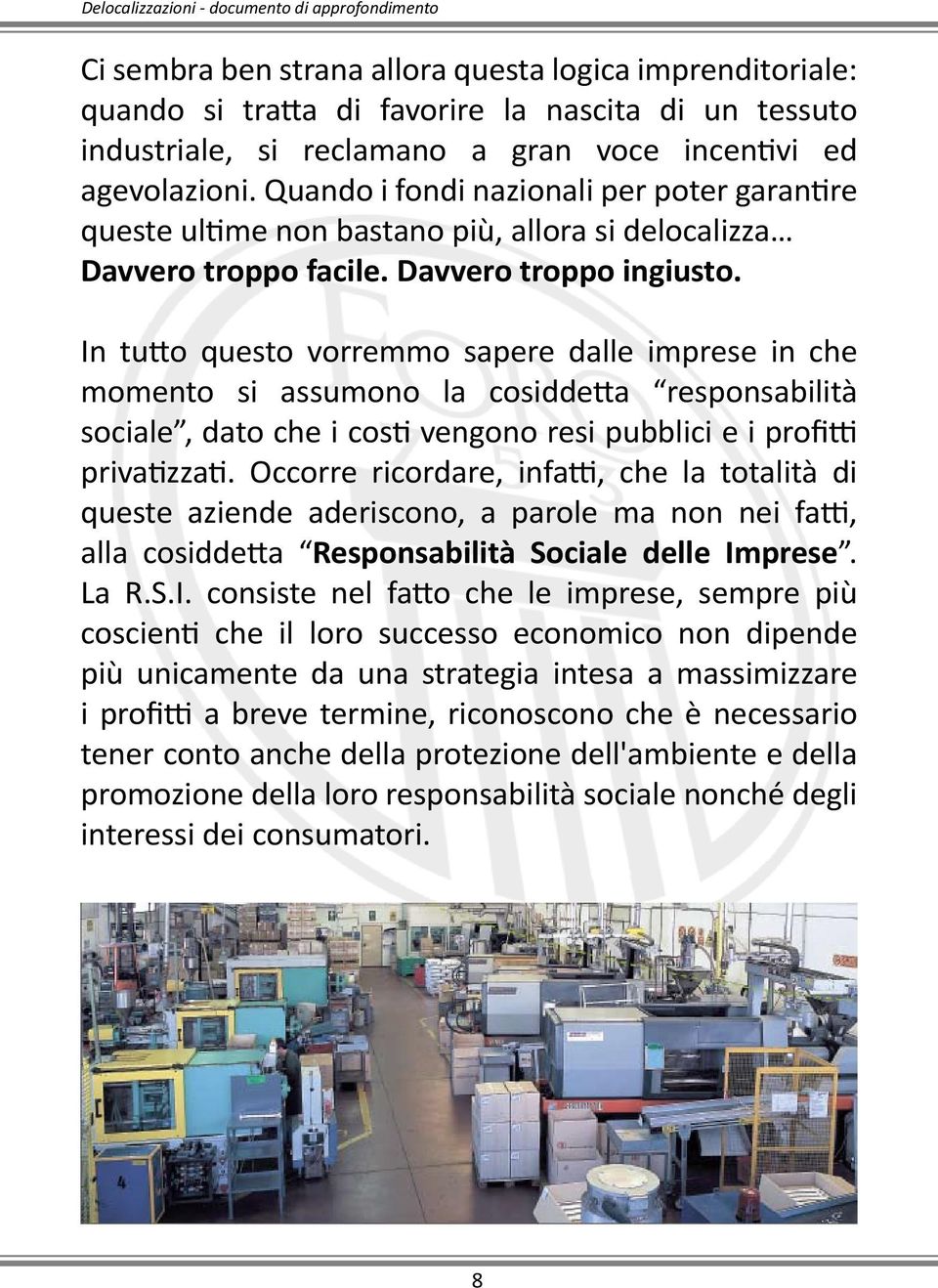 In tutto questo vorremmo sapere dalle imprese in che momento si assumono la cosiddetta responsabilità sociale, dato che i costi vengono resi pubblici e i profitti privatizzati.