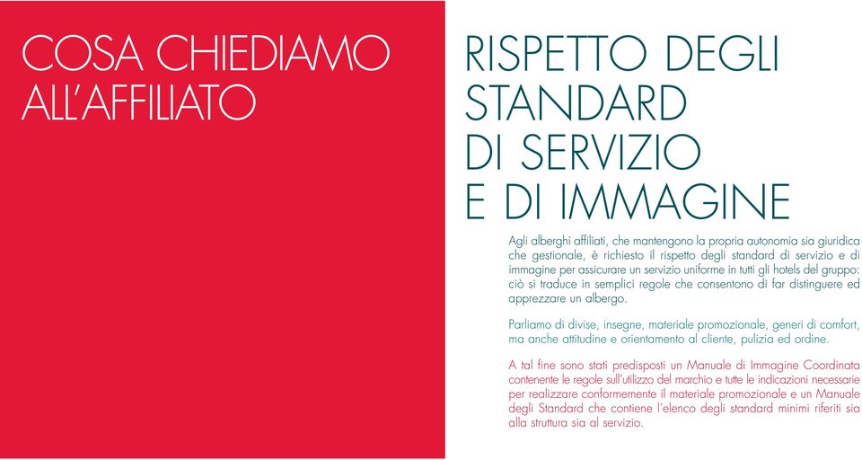 Parliamo di divise, insegne, materiale promozionale, generi di comfort, ma anche attitudine e orientamento al cliente, pulizia ed ordine.