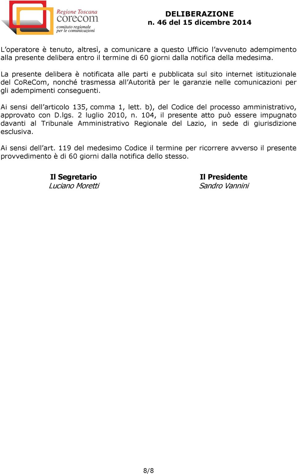 conseguenti. Ai sensi dell articolo 135, comma 1, lett. b), del Codice del processo amministrativo, approvato con D.lgs. 2 luglio 2010, n.