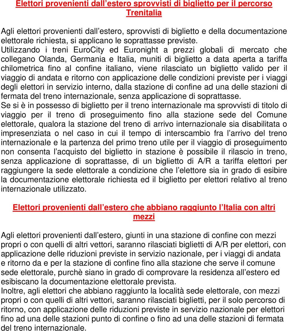 Utilizzando i treni EuroCity ed Euronight a prezzi globali di mercato che collegano Olanda, Germania e Italia, muniti di biglietto a data aperta a tariffa chilometrica fino al confine italiano, viene