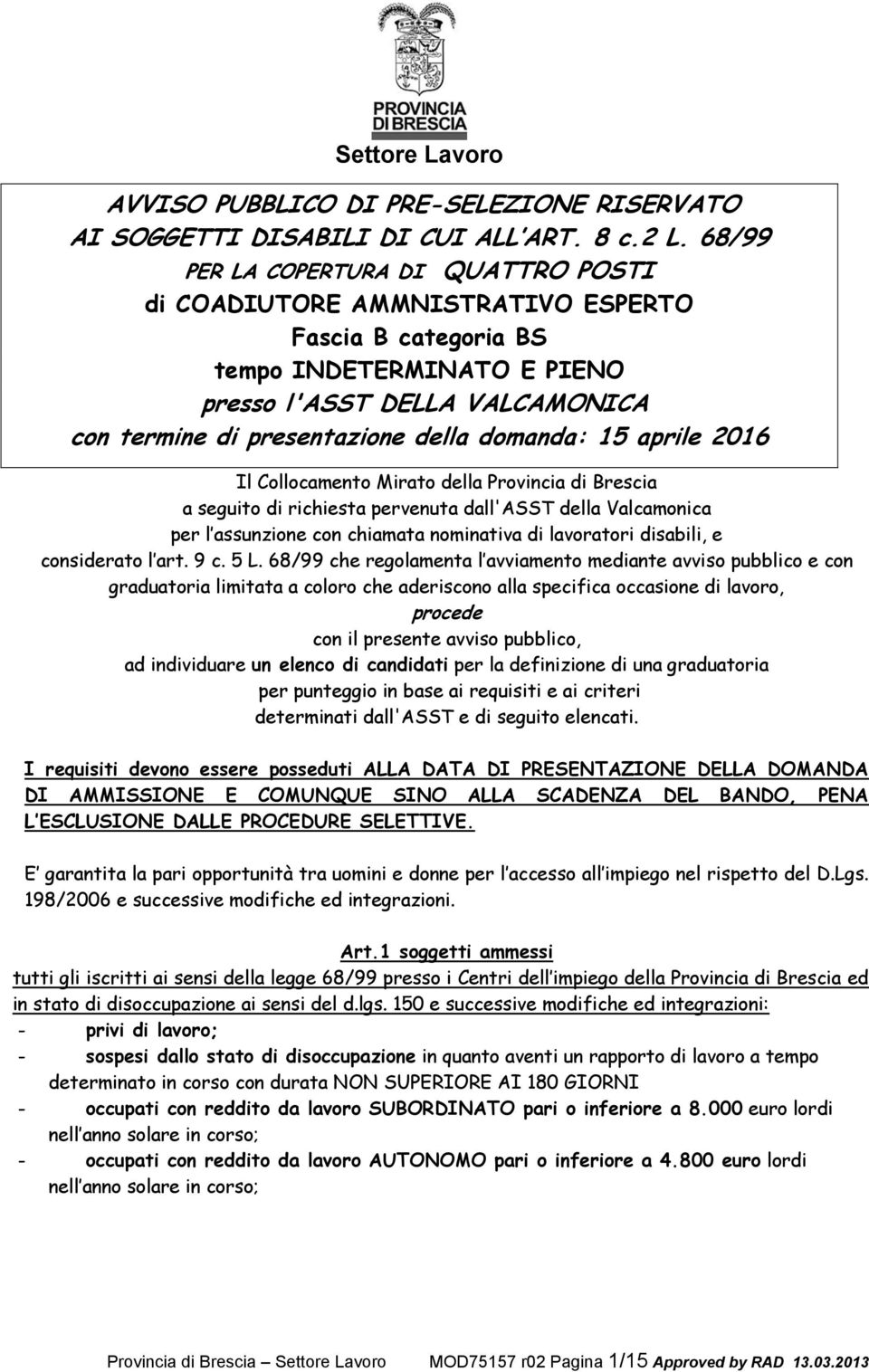 domanda: 15 aprile 2016 Il Collocamento Mirato della Provincia di Brescia a seguito di richiesta pervenuta dall'asst della Valcamonica per l assunzione con chiamata nominativa di lavoratori disabili,