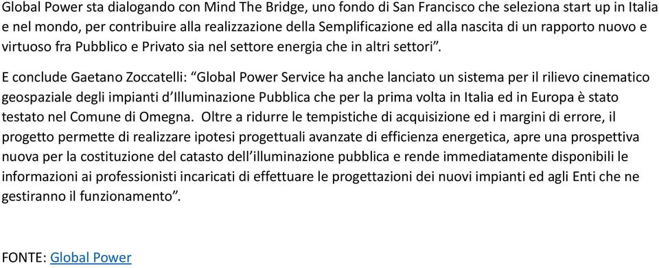 E conclude Gaetano Zoccatelli: Global Power Service ha anche lanciato un sistema per il rilievo cinematico geospaziale degli impianti d Illuminazione Pubblica che per la prima volta in Italia ed in