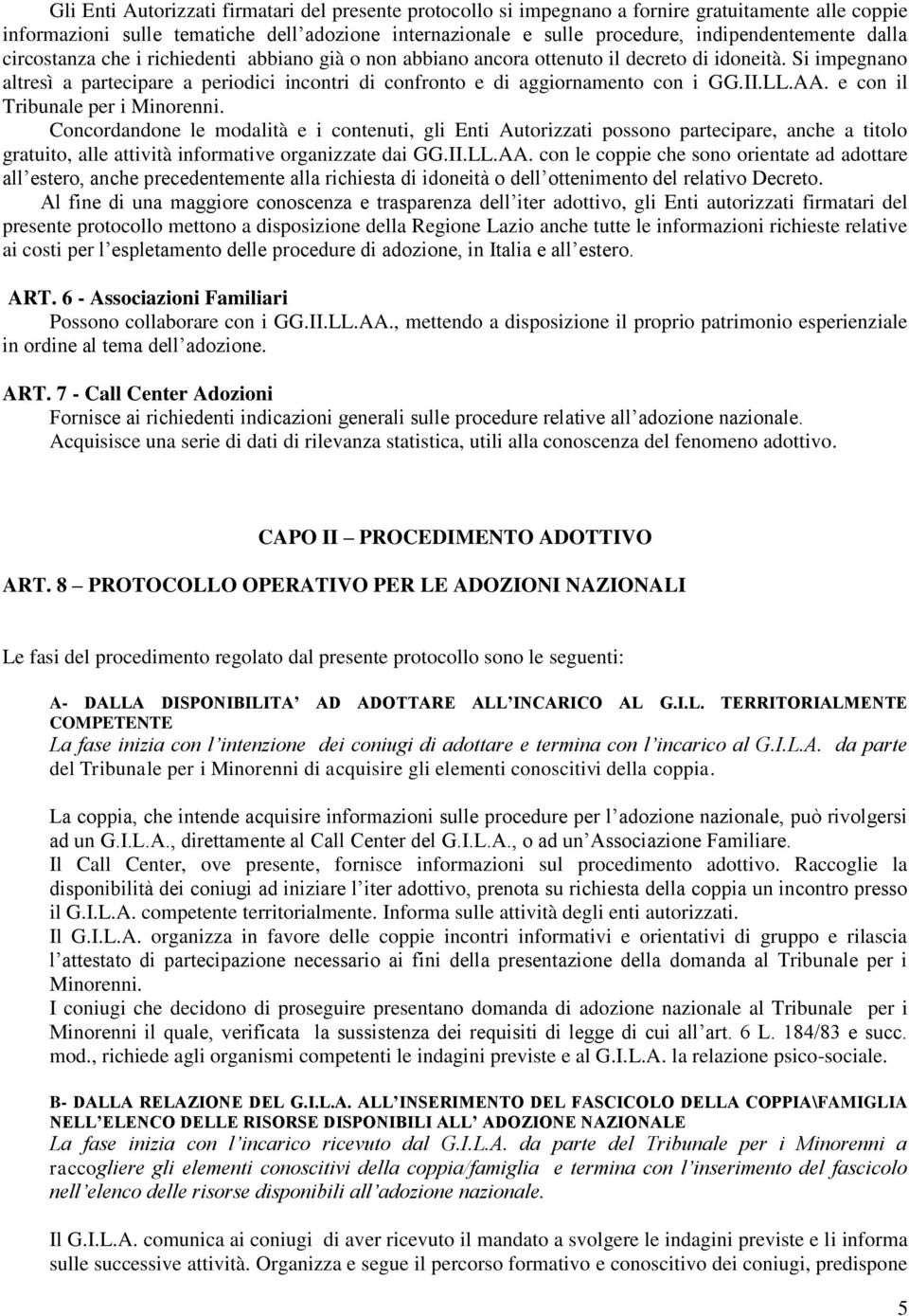 II.LL.AA. e con il Tribunale per i Minorenni. Concordandone le modalità e i contenuti, gli Enti Autorizzati possono partecipare, anche a titolo gratuito, alle attività informative organizzate dai GG.