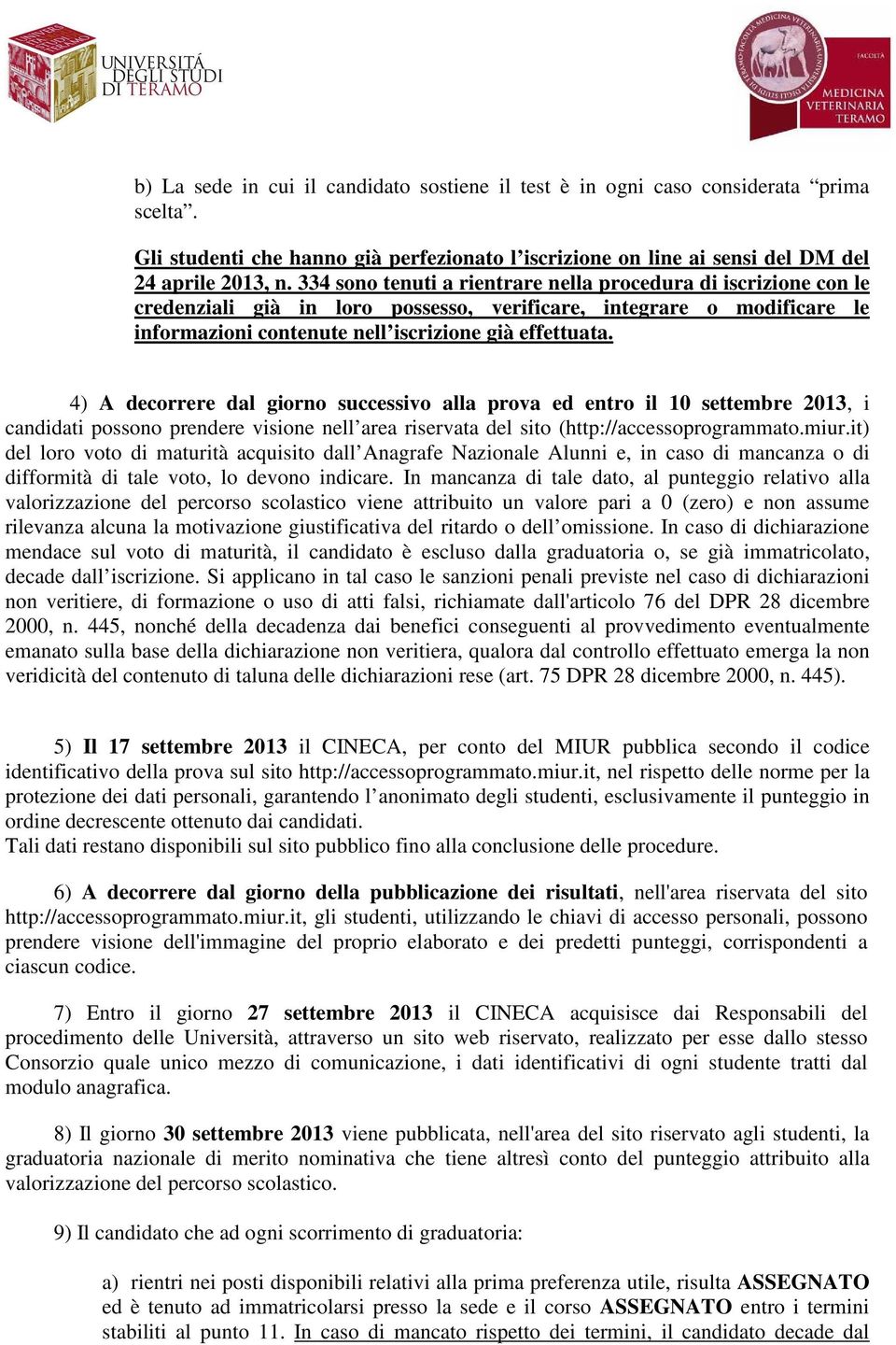 4) A decorrere dal giorno successivo alla prova ed entro il 10 settembre 2013, i candidati possono prendere visione nell area riservata del sito (http://accessoprogrammato.miur.