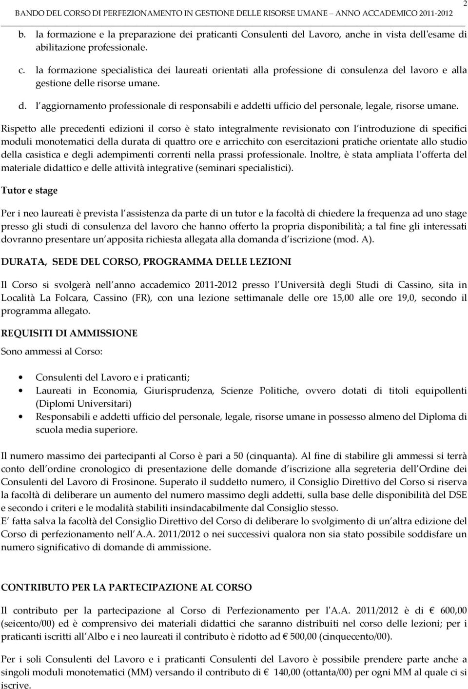 Rispetto alle precedenti edizioni il corso è stato integralmente revisionato con l introduzione di specifici moduli monotematici della durata di quattro ore e arricchito con esercitazioni pratiche