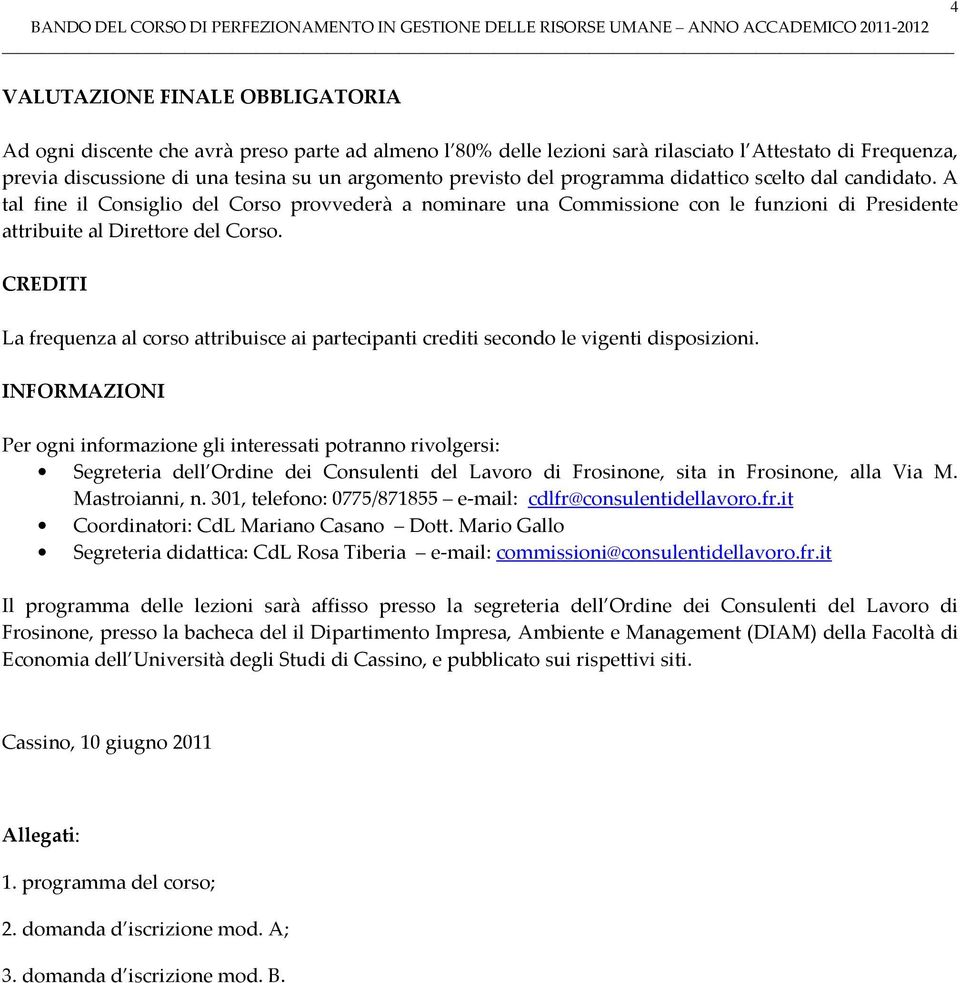 CREDITI La frequenza al corso attribuisce ai partecipanti crediti secondo le vigenti disposizioni.