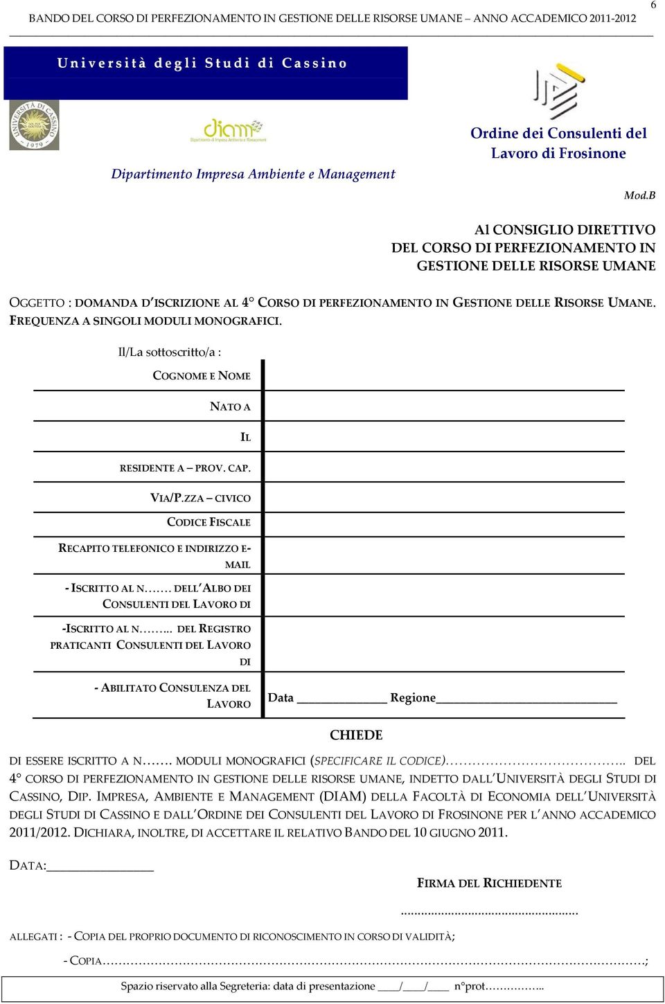 FREQUENZA A SINGOLI MODULI MONOGRAFICI. Il/La sottoscritto/a : COGNOME E NOME NATO A IL RESIDENTE A PROV. CAP. VIA/P.ZZA CIVICO CODICE FISCALE RECAPITO TELEFONICO E INDIRIZZO E- MAIL - ISCRITTO AL N.