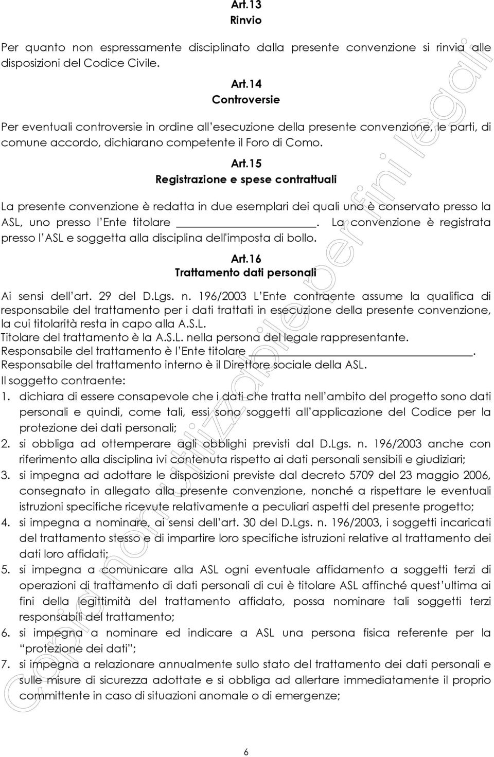 15 Registrazione e spese contrattuali La presente convenzione è redatta in due esemplari dei quali uno è conservato presso la ASL, uno presso l Ente titolare.