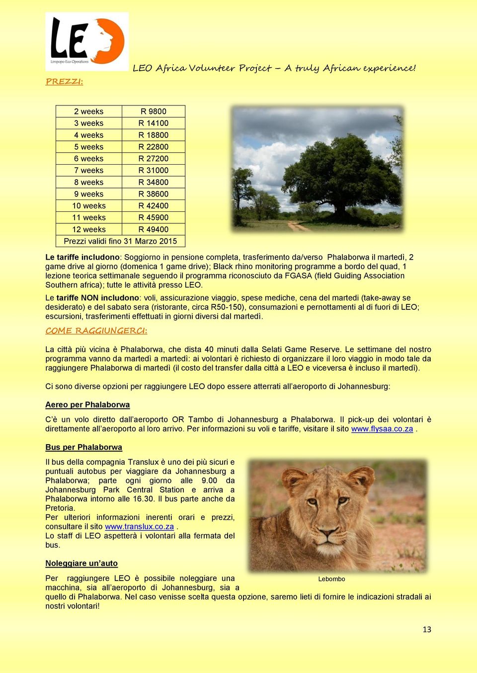 Marzo 2015 Le tariffe includono: Soggiorno in pensione completa, trasferimento da/verso Phalaborwa il martedì, 2 game drive al giorno (domenica 1 game drive); Black rhino monitoring programme a bordo