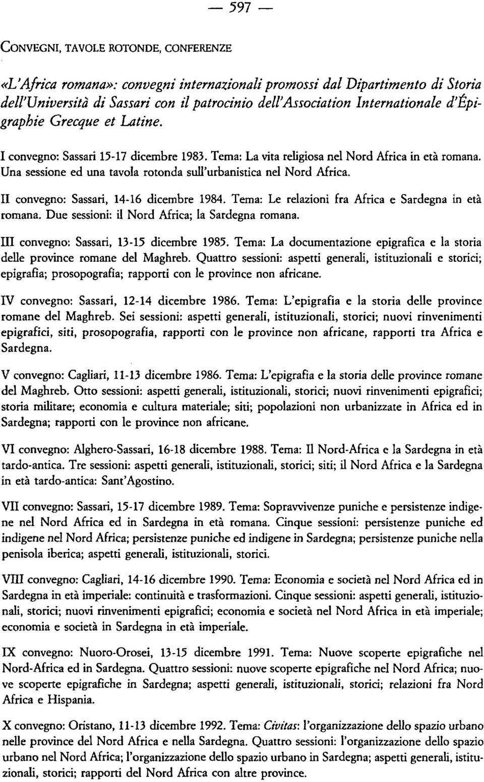II convegno: Sassari, 14-16 dicembre 1984. Tema: Le relazioni fra Africa e Sardegna in età romana. Due sessioni: il Nord Mrica; la Sardegna romana. III convegno: Sassari, 13-15 dicembre 1985.