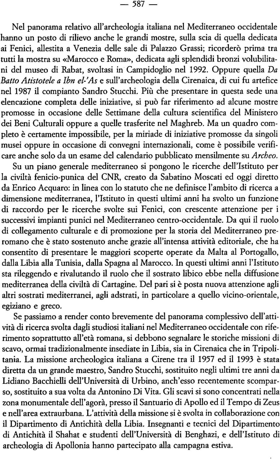 Oppure quella Da Batto Atistotele a Ibn el-'as e sull'archeologia della Cirenaica, di cui fu artefice nel 1987 il compianto Sandro Stucchi.