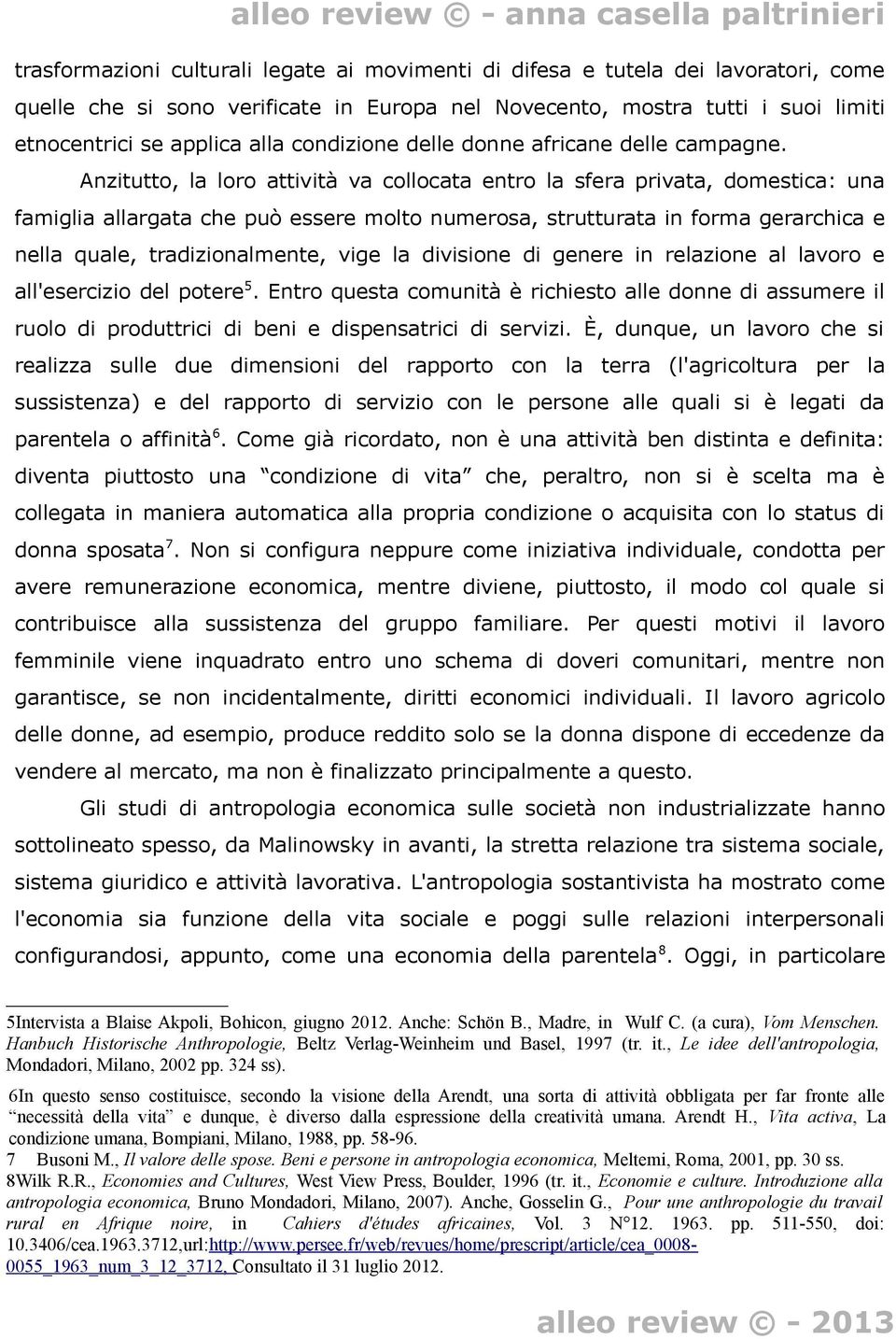 Anzitutto, la loro attività va collocata entro la sfera privata, domestica: una famiglia allargata che può essere molto numerosa, strutturata in forma gerarchica e nella quale, tradizionalmente, vige