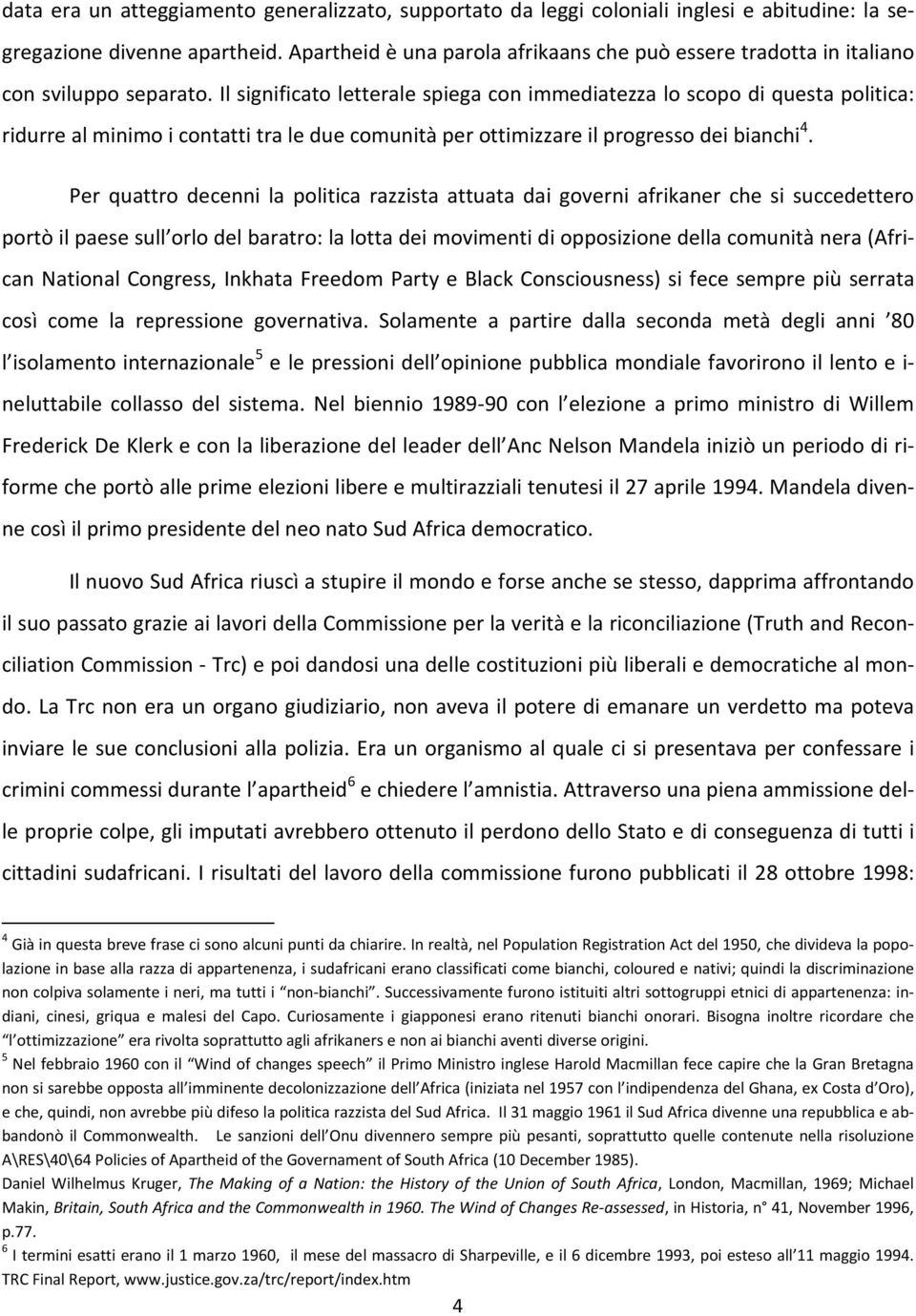 Il significato letterale spiega con immediatezza lo scopo di questa politica: ridurre al minimo i contatti tra le due comunità per ottimizzare il progresso dei bianchi 4.