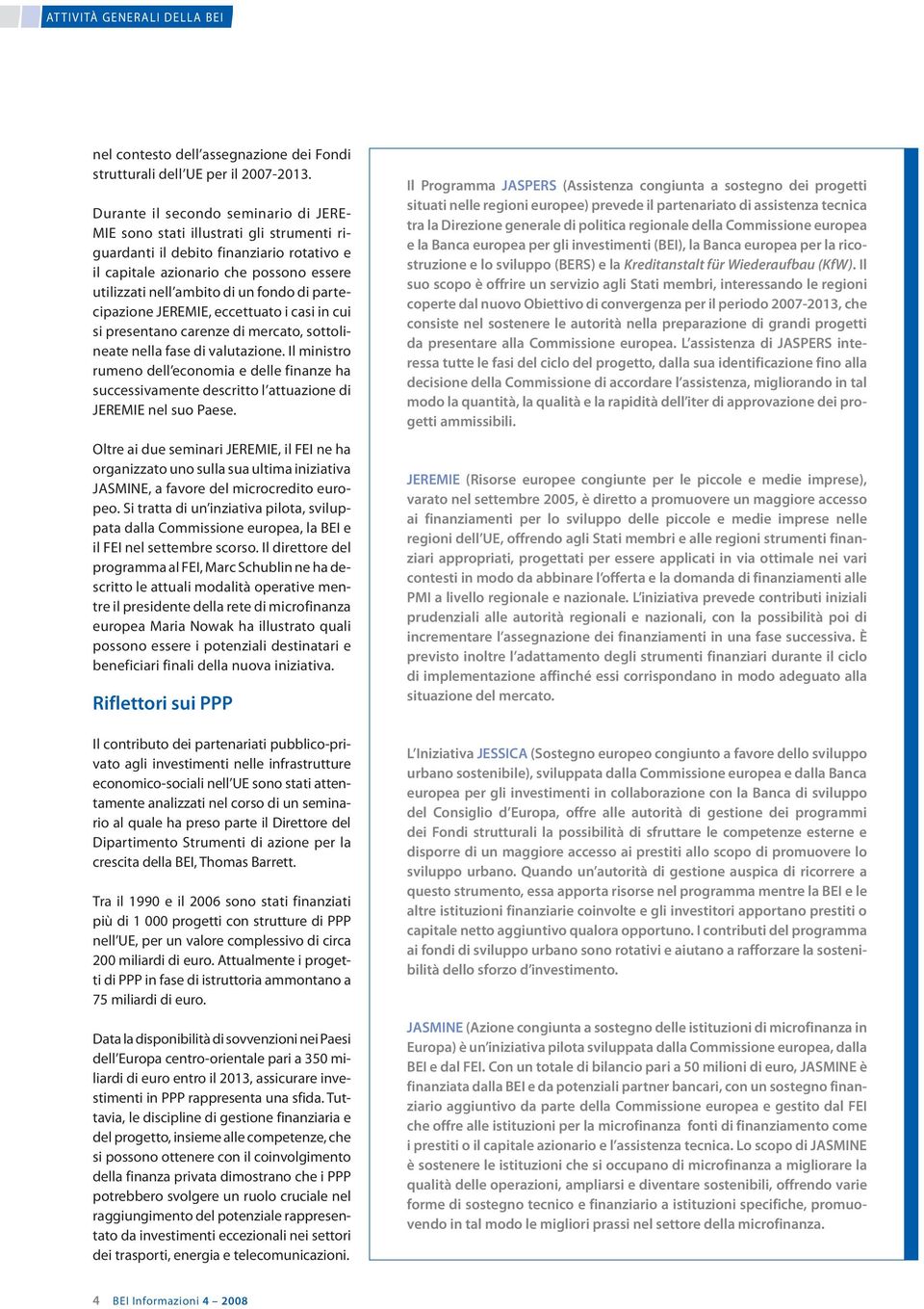 di partecipazione JEREMIE, eccettuato i casi in cui si presentano carenze di mercato, sottolineate nella fase di valutazione.