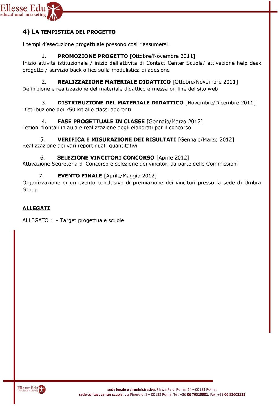 adesione 2. REALIZZAZIONE MATERIALE DIDATTICO [Ottobre/Novembre 2011] Definizione e realizzazione del materiale didattico e messa on line del sito web 3.