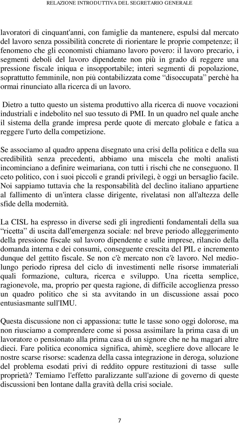 non più contabilizzata come disoccupata perchè ha ormai rinunciato alla ricerca di un lavoro.