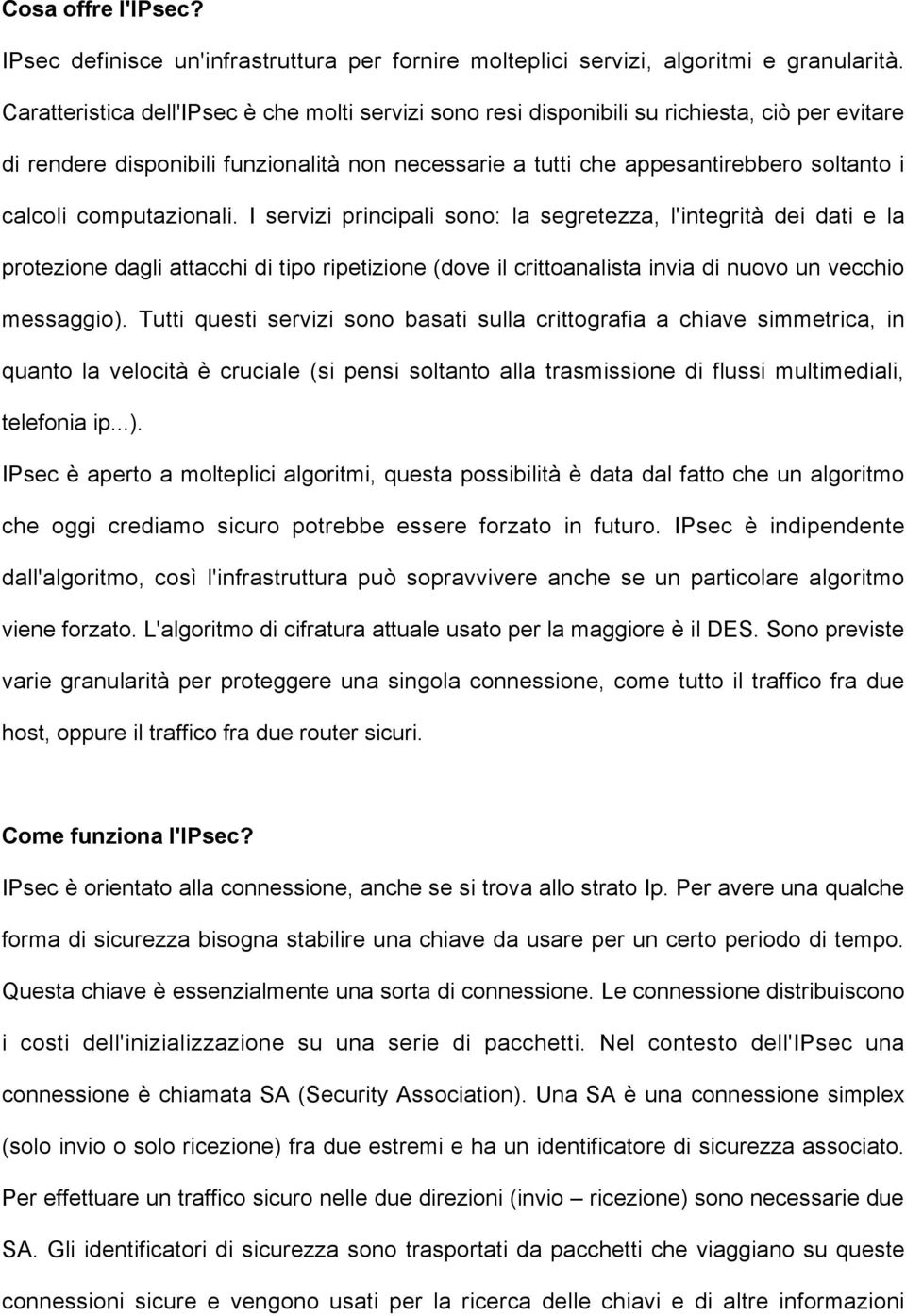 computazionali. I servizi principali sono: la segretezza, l'integrità dei dati e la protezione dagli attacchi di tipo ripetizione (dove il crittoanalista invia di nuovo un vecchio messaggio).